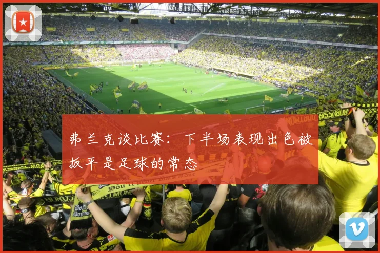 弗兰克谈比赛：下半场表现出色被扳平是足球的常态