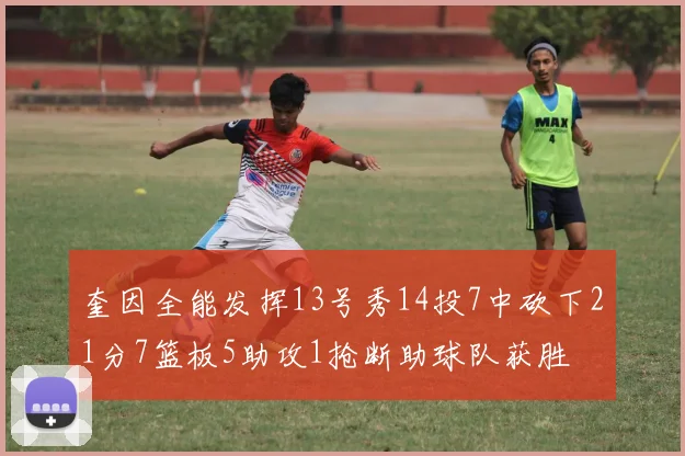 奎因全能发挥13号秀14投7中砍下21分7篮板5助攻1抢断助球队获胜