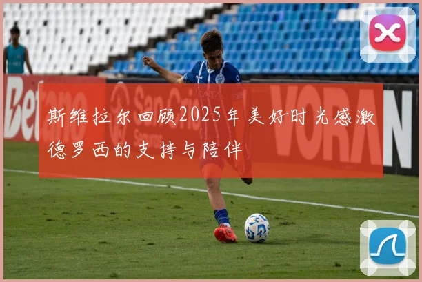 斯维拉尔回顾2025年美好时光感激德罗西的支持与陪伴